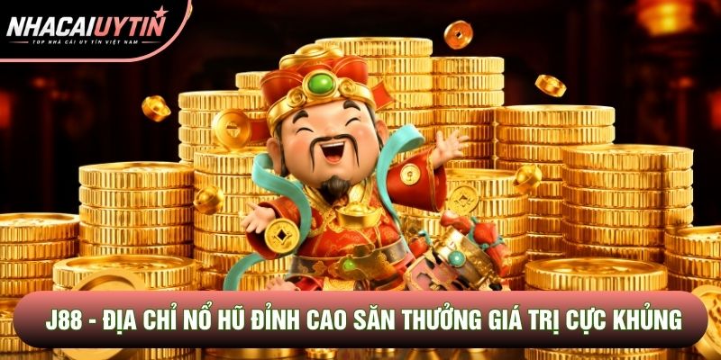 J88 - Địa Chỉ Nổ Hũ Đỉnh Cao Săn Thưởng Giá Trị Cực Khủng